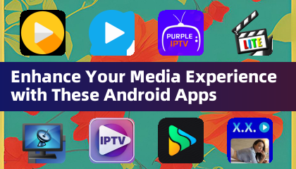 Enhance Your Media Experience with These Android Apps